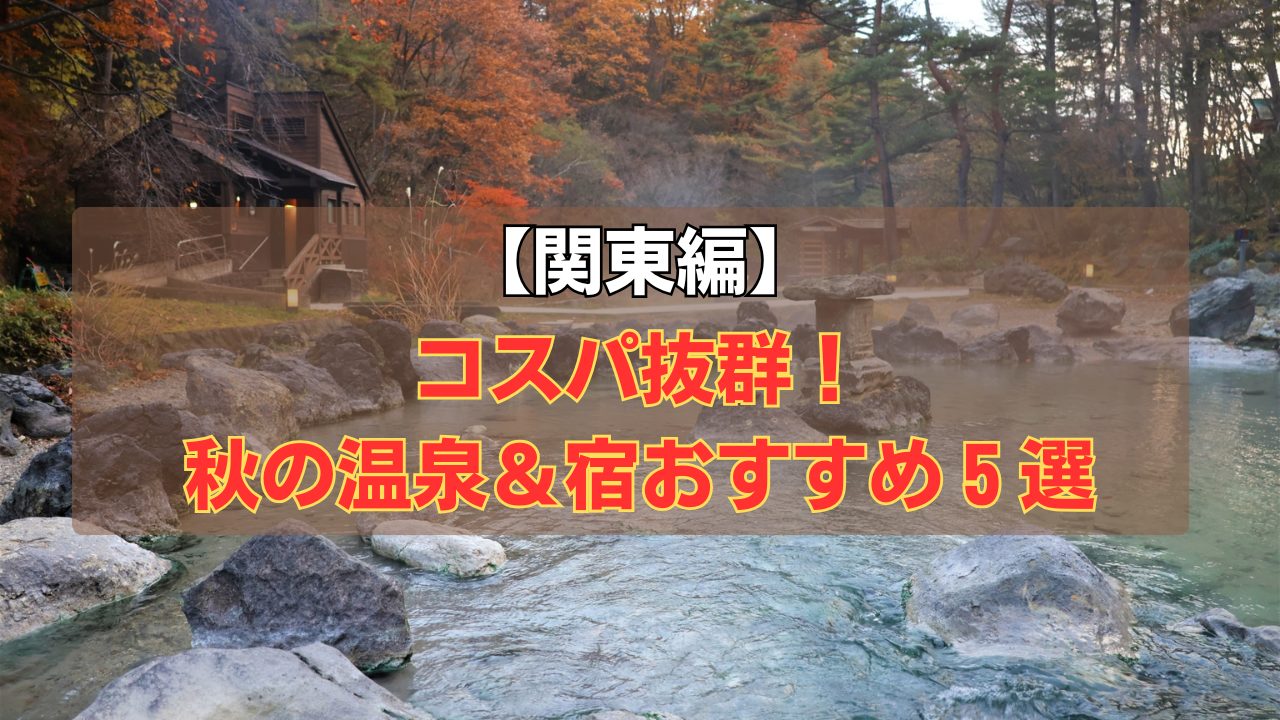 関東の秋におすすめの温泉と宿5選を紹介する記事のアイキャッチ画像。紅葉に囲まれた露天風呂の写真に「関東編 コスパ抜群！秋の温泉＆宿おすすめ5選」とテキストが入っている。