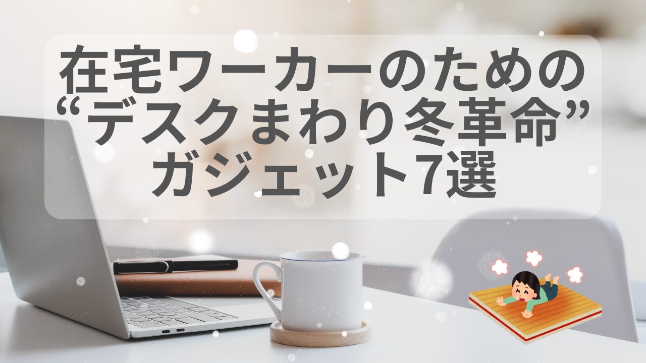 冬の在宅ワークでデスクまわりを快適にするためのガジェットを紹介するアイキャッチ画像。ノートパソコンとマグカップが置かれたデスクの上に、タイトルテキスト「在宅ワーカーのための“デスクまわり冬革命”ガジェット7選」が表示されている。